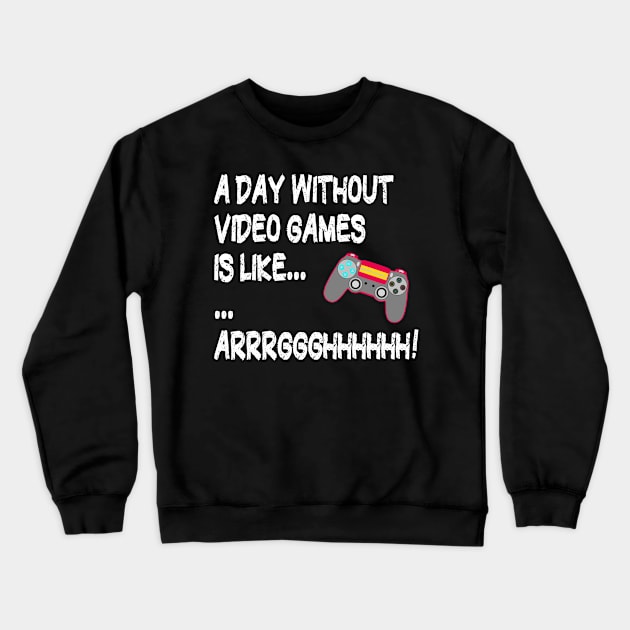 A Day Without Video Games Is Like Just Kidding I Have No Idea ... Gamer Crewneck Sweatshirt by PlanetMonkey